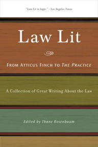 Title: Law Lit: From Atticus Finch to the Practice: A Collection of Great Writing About the Law, Author: Thane Rosenbaum