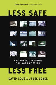 Title: Less Safe, Less Free: Why America Is Losing the War on Terror, Author: David Cole