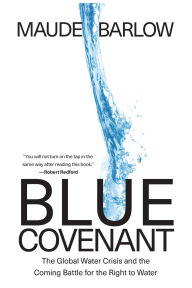 Title: Blue Covenant: The Global Water Crisis and the Coming Battle for the Right to Water, Author: Maude Barlow