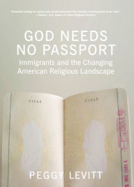 Title: God Needs No Passport: Immigrants and the Changing American Religious Landscape, Author: Peggy  Levitt