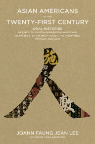 Title: Asian Americans in the Twenty-first Century: Oral Histories of First- to Fourth-generation Americans from China, Japan, India, Korea, the Philippines, Vietnam, and Laos, Author: Joann Lee