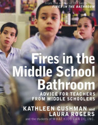 Title: Fires in the Middle School Bathroom: Advice for Teachers from Middle Schoolers, Author: Kathleen Cushman