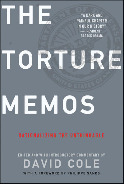 The Torture Memos: Rationalizing the Unthinkable