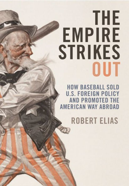 The Empire Strikes Out: How Baseball Sold U.S. Foreign Policy and Promoted the American Way Abroad