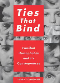 Title: Ties That Bind: Familial Homophobia and Its Consequences, Author: Sarah Schulman