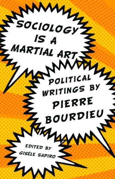 Sociology is a Martial Art: Political Writings by Pierre Bourdieu