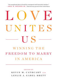 Title: Love Unites Us: Winning the Freedom to Marry in America, Author: Kevin Cathcart