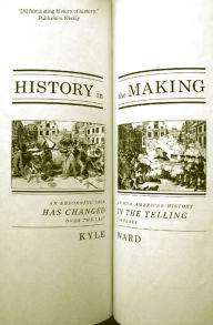 Title: History in the Making: An Absorbing Look at How American History Has Changed in the Telling over the Last 200 Years, Author: Kyle Ward