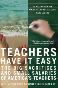 Title: Teachers Have It Easy: The Big Sacrifices and Small Salaries of America's Teachers, Author: Daniel Moulthrop