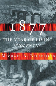 Title: 1877: America's Year of Living Violently, Author: Michael A. Bellesiles