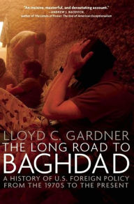 Title: The Long Road to Baghdad: A History of U.S. Foreign Policy from the 1970s to the Present, Author: Lloyd C. Gardner