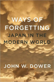 Title: Ways of Forgetting, Ways of Remembering: Japan in the Modern World, Author: John W. Dower