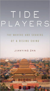 Title: Tide Players: The Movers and Shakers of a Rising China, Author: Jianying Zha