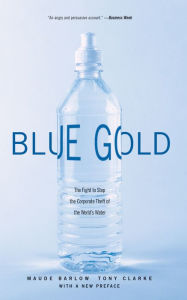 Title: Blue Gold: The Fight to Stop the Corporate Theft of the World's Water, Author: Maude Barlow
