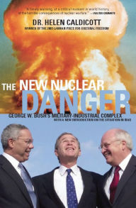 Title: The New Nuclear Danger: George W. Bush's Military-Industrial Complex, Author: Helen Caldicott