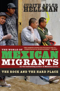 Title: The World of Mexican Migrants: The Rock and the Hard Place, Author: Judith Hellman