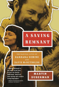 Title: A Saving Remnant: The Radical Lives of Barbara Deming and David McReynolds, Author: Martin Duberman