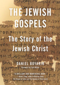 Title: The Jewish Gospels: The Story of the Jewish Christ, Author: Daniel Boyarin