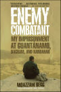 Enemy Combatant: My Imprisonment at Guantánamo, Bagram, and Kandahar