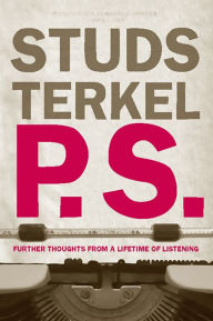 Title: P.S.: Further Thoughts from a Lifetime of Listening, Author: Studs Terkel