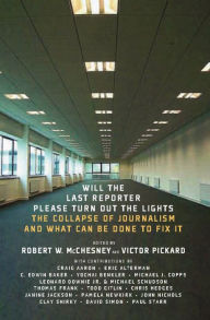 Title: Will the Last Reporter Please Turn Out the Lights: The Collapse of Journalism and What Can Be Done to Fix It, Author: Robert W. McChesney