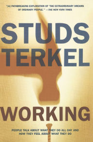 Title: Working: People Talk About What They Do All Day and How They Feel About What They Do, Author: Studs Terkel