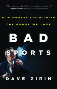 Title: Bad Sports: How Owners Are Ruining the Games We Love, Author: Dave Zirin