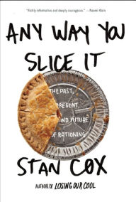 Title: Any Way You Slice It: The Past, Present, and Future of Rationing, Author: Stan Cox
