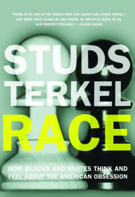 Title: Race: How Blacks and Whites Think and Feel About the American Obsession, Author: Studs Terkel