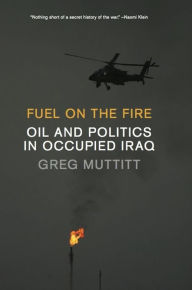 Title: Fuel on the Fire: Oil and Politics in Occupied Iraq, Author: Greg Muttitt