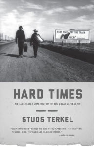 Title: Hard Times: An Illustrated Oral History of the Great Depression, Author: Studs Terkel