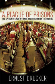 Title: A Plague of Prisons: The Epidemiology of Mass Incarceration in America, Author: Ernest Drucker