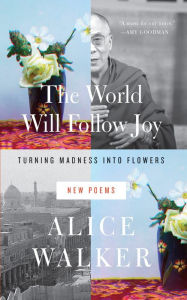 Title: The World Will Follow Joy: Turning Madness into Flowers, Author: Alice Walker