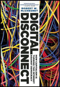 Title: Digital Disconnect: How Capitalism is Turning the Internet Against Democracy, Author: Robert W. McChesney