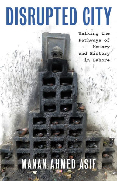 Disrupted City: Walking the Pathways of Memory and History Lahore