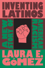 Free books for download pdf Inventing Latinos: A New Story of American Racism English version 9781595589170 by Laura E. Gómez