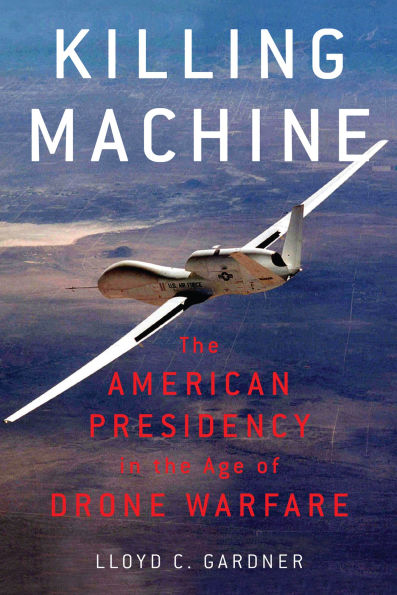 Killing Machine: the American Presidency Age of Drone Warfare