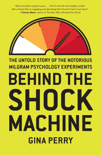 Behind the Shock Machine: The Untold Story of the Notorious Milgram Psychology Experiments