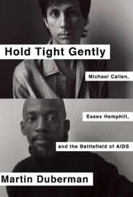 Title: Hold Tight Gently: Michael Callen, Essex Hemphill, and the Battlefield of AIDS, Author: Martin Duberman