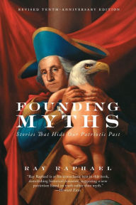 Title: Founding Myths: Stories That Hide Our Patriotic Past, Author: Ray Raphael
