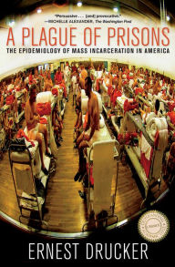 Title: A Plague of Prisons: The Epidemiology of Mass Incarceration in America, Author: Ernest Drucker