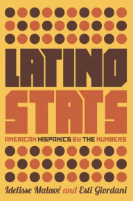 Title: Latino Stats: American Hispanics by the Numbers, Author: Idelisse Malavé