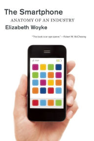 Title: The Smartphone: Anatomy of an Industry, Author: Elizabeth Woyke