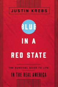 Title: Blue in a Red State: The Survival Guide to Life in the Real America, Author: Justin Krebs