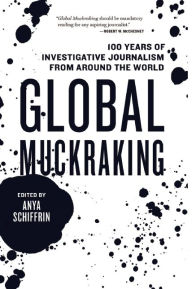 Title: Global Muckraking: 100 Years of Investigative Journalism from Around the World, Author: Anya Schiffrin