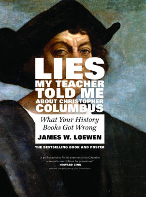 Lies My Teacher Told Me About Christopher Columbus What Your History Books Got Wrong By James W Loewen Paperback Barnes Noble