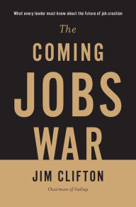 Title: The Coming Jobs War, Author: Jim Clifton