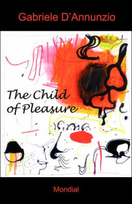 Title: The Child Of Pleasure / Edition 1, Author: Gabriele D'Annunzio