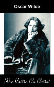 Title: The Critic as Artist (Upon the Importance of Doing Nothing and Discussing Everything) / Edition 1, Author: Oscar Wilde