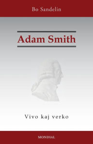Title: Adam Smith. Vivo kaj verko, Author: Bo Sandelin